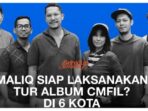 MALIQ & D'Essentials Umumkan Jadwal dan Harga Tiket Tur Konser CMFIL